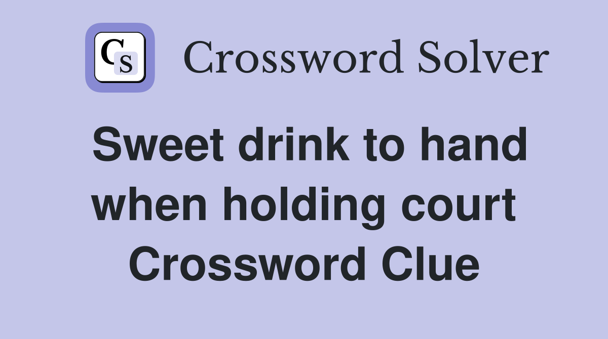 Sweet drink to hand when holding court Crossword Clue