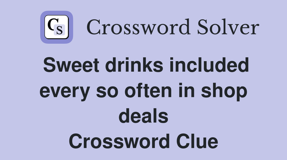 Sweet drinks included every so often in shop deals Crossword Clue