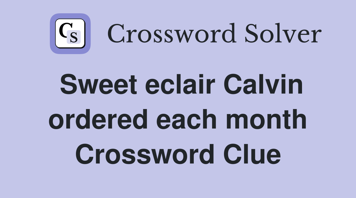 Sweet eclair Calvin ordered each month Crossword Clue