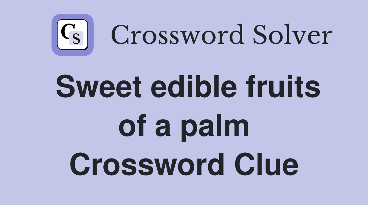 Sweet edible fruits of a palm Crossword Clue