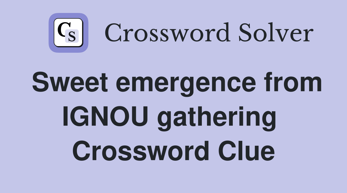 Sweet emergence from IGNOU gathering  Crossword Clue