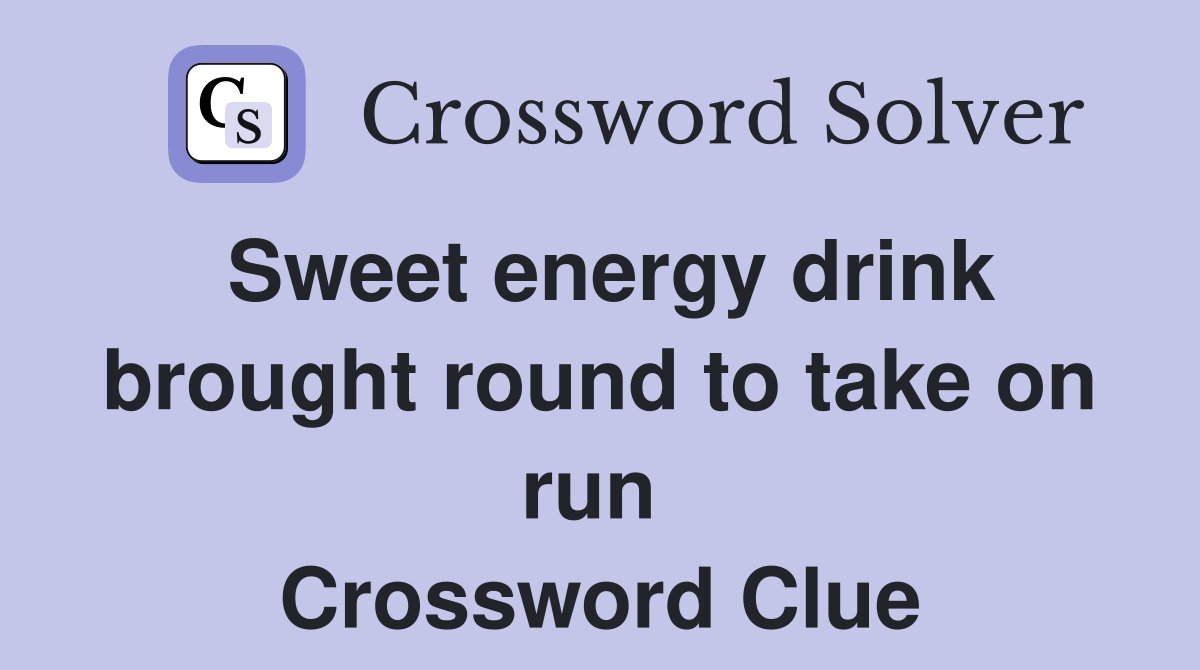 Sweet energy drink brought round to take on run  Crossword Clue