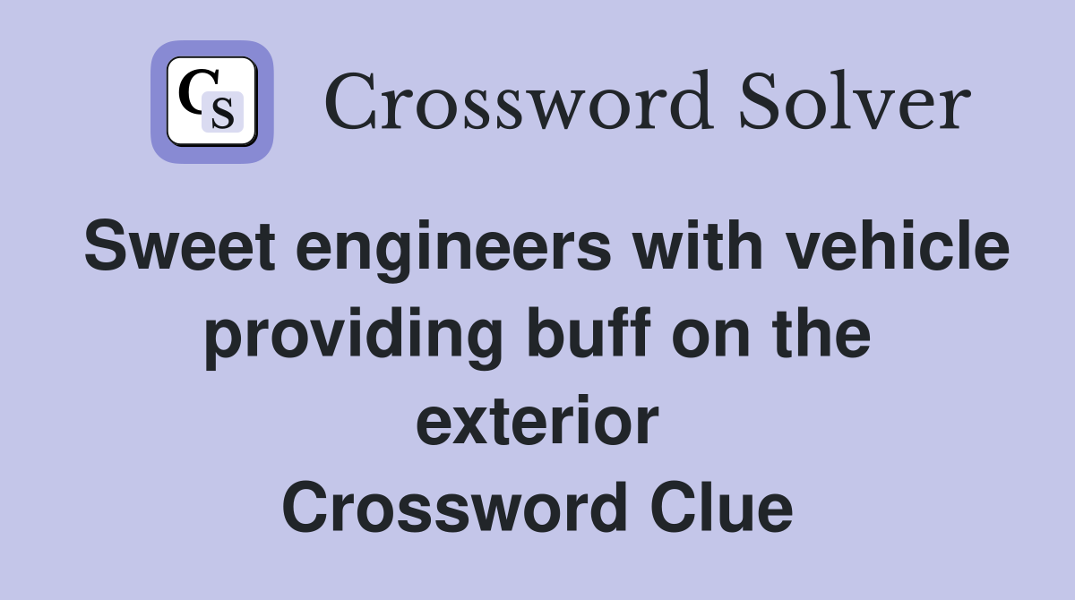 Sweet engineers with vehicle providing buff on the exterior Crossword Clue