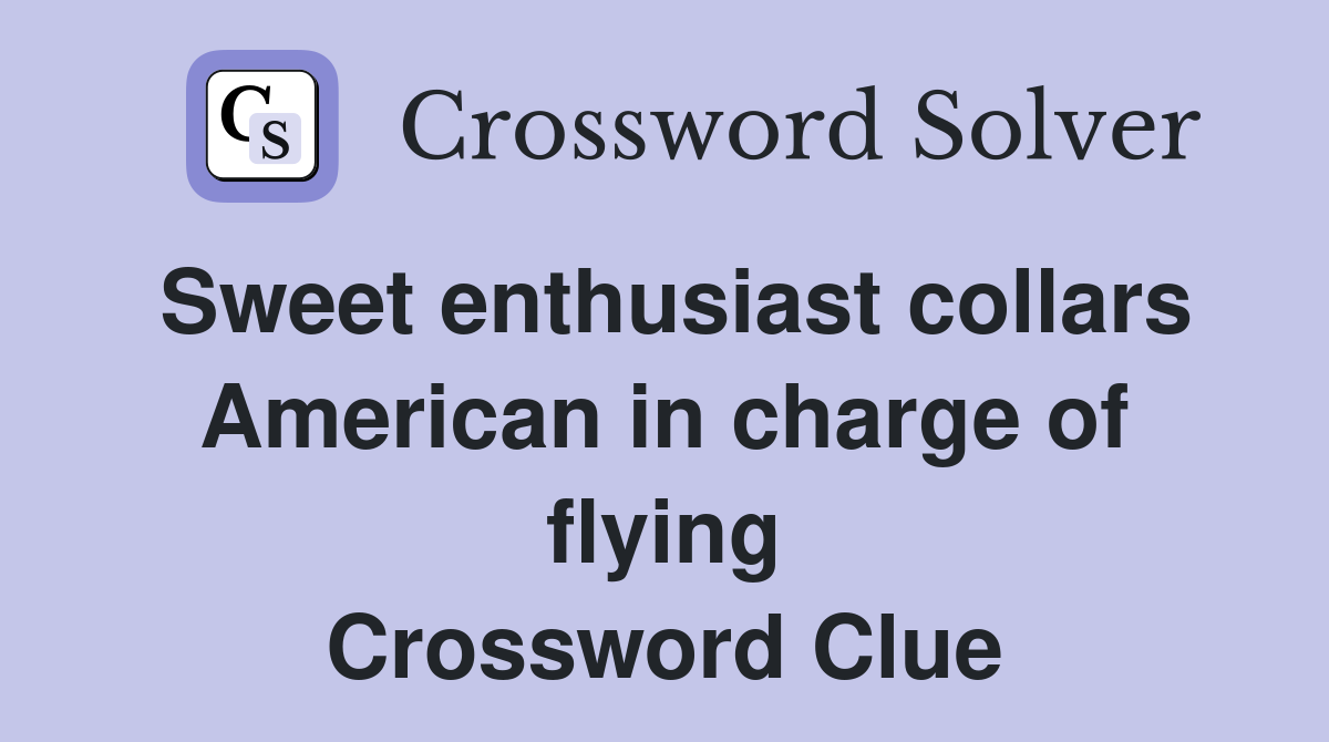 Sweet enthusiast collars American in charge of flying Crossword Clue