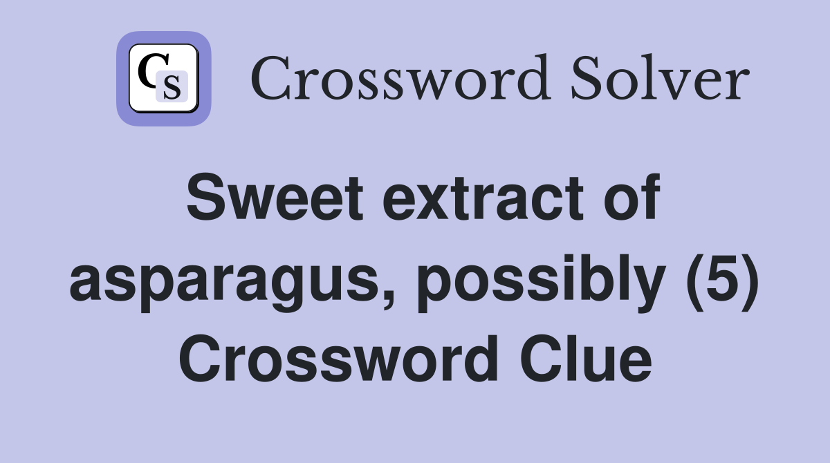 Sweet extract of asparagus, possibly (5) Crossword Clue