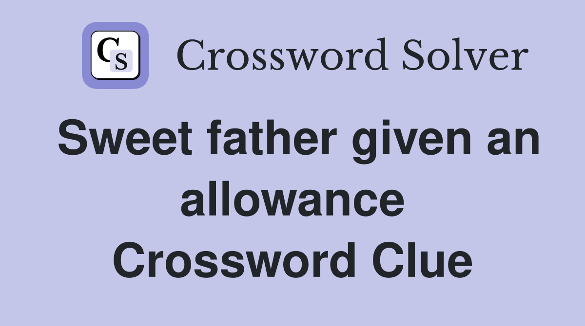 Sweet father given an allowance Crossword Clue