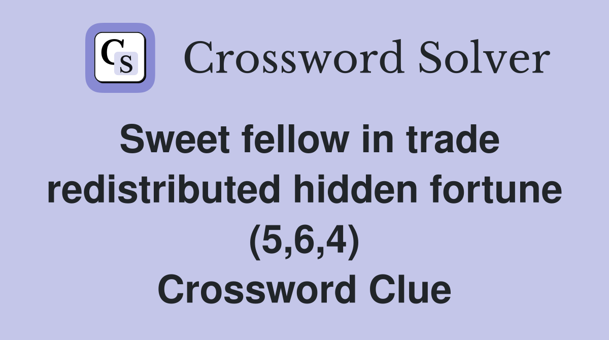 Sweet fellow in trade redistributed hidden fortune (5,6,4) Crossword Clue