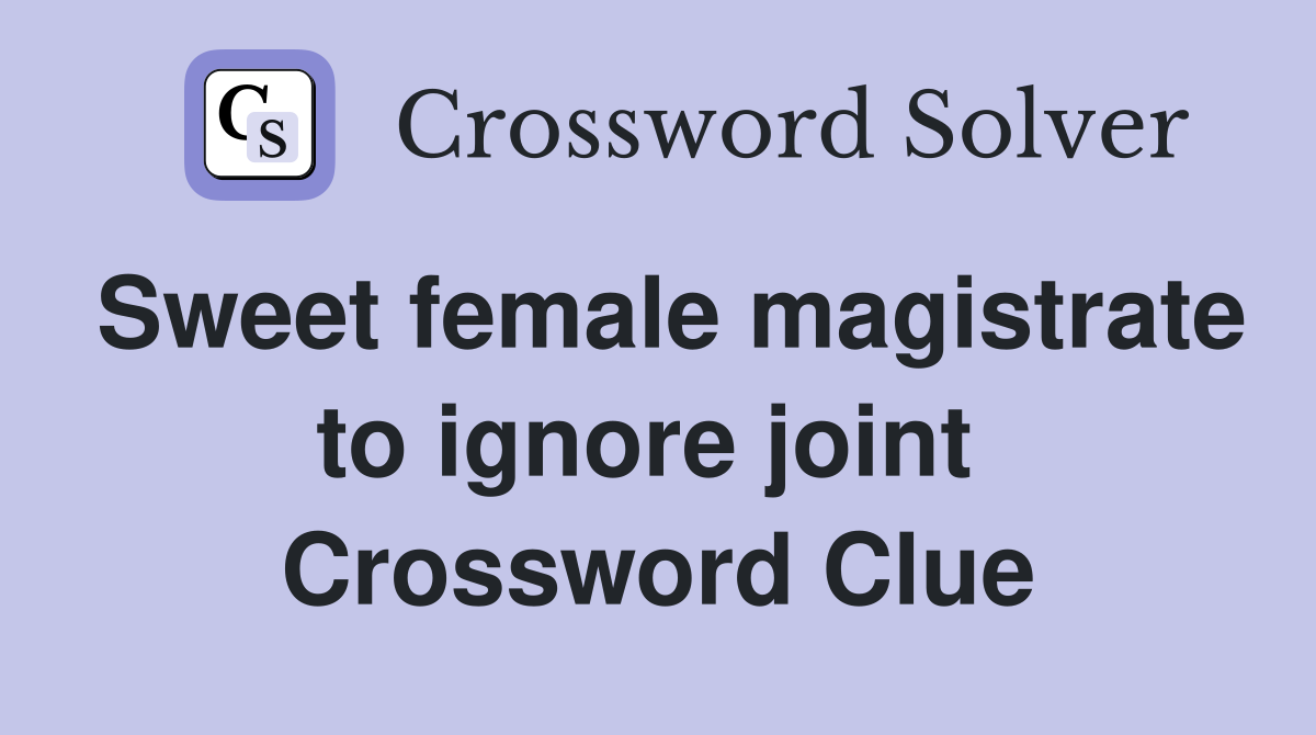 Sweet female magistrate to ignore joint  Crossword Clue