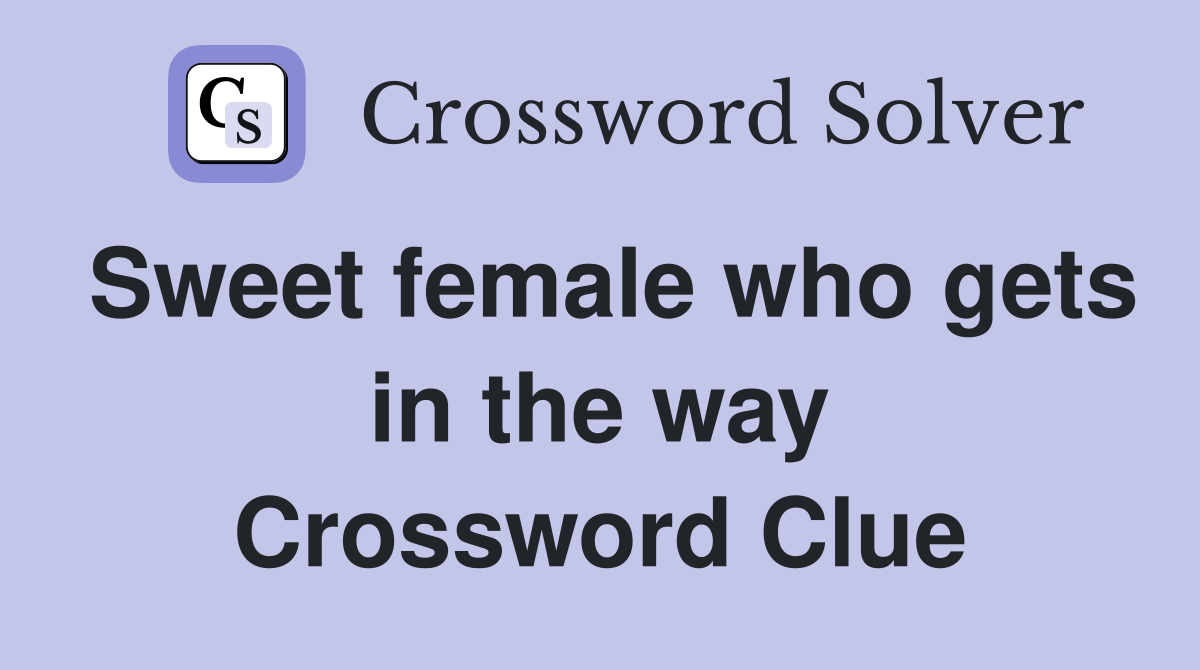 Sweet female who gets in the way Crossword Clue