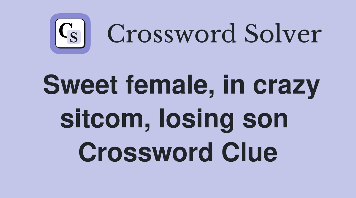 Sweet female, in crazy sitcom, losing son  Crossword Clue