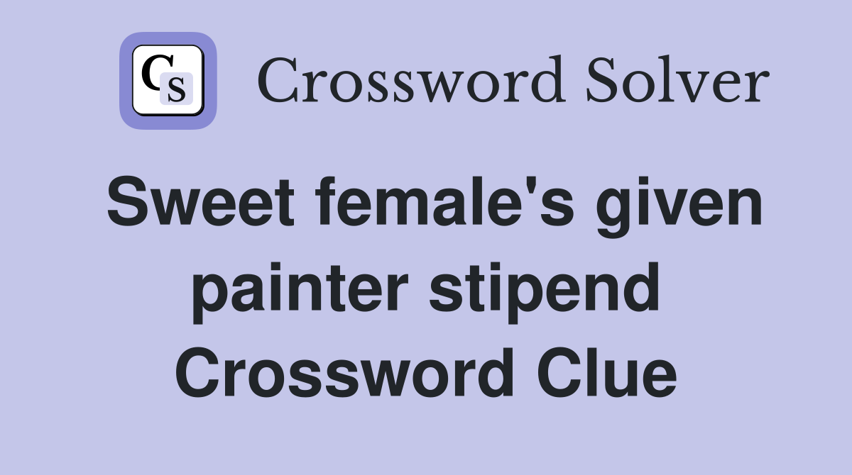Sweet female's given painter stipend Crossword Clue