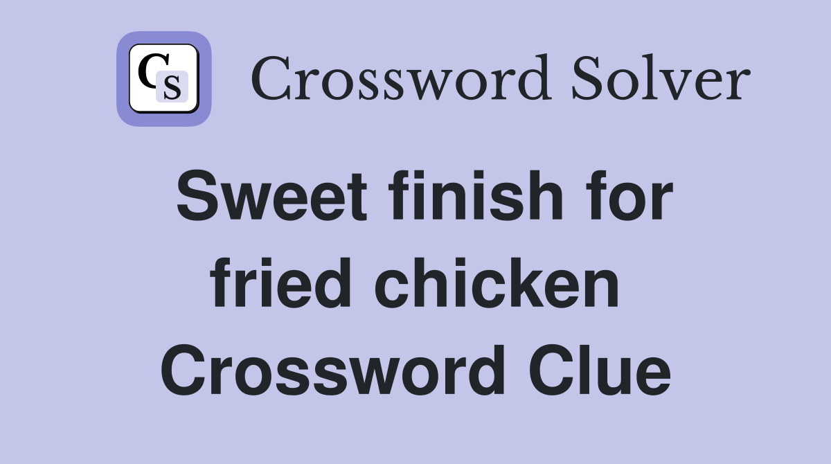 Sweet finish for fried chicken Crossword Clue