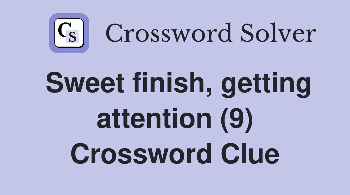 Sweet finish, getting attention (9) Crossword Clue