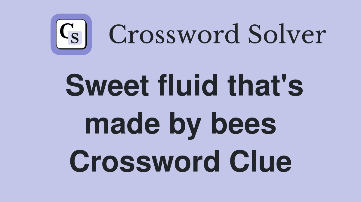 Sweet fluid that's made by bees Crossword Clue