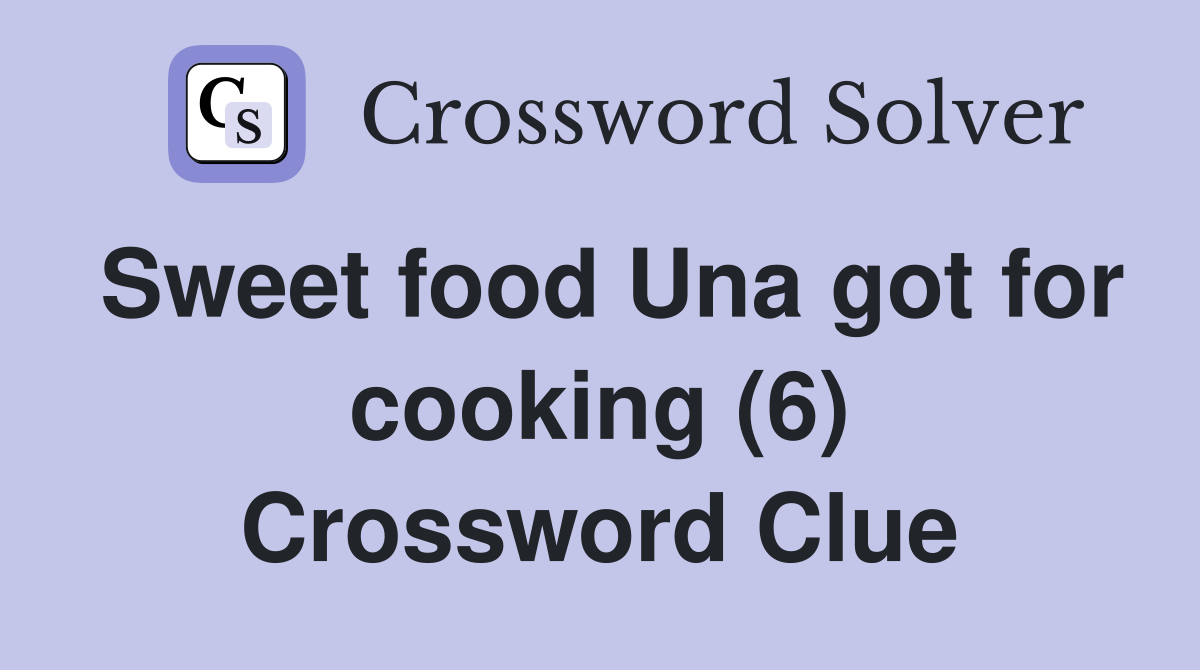 Sweet food Una got for cooking (6) Crossword Clue