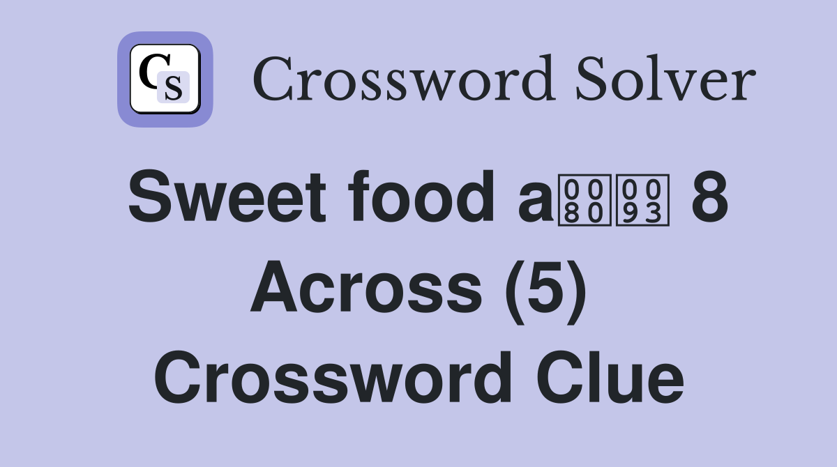 Sweet food a 8 Across (5) Crossword Clue