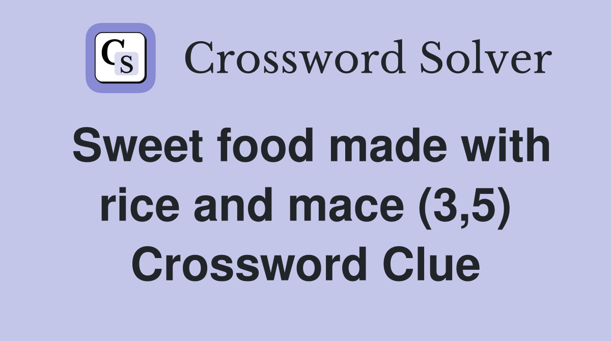 Sweet food made with rice and mace (3,5) Crossword Clue