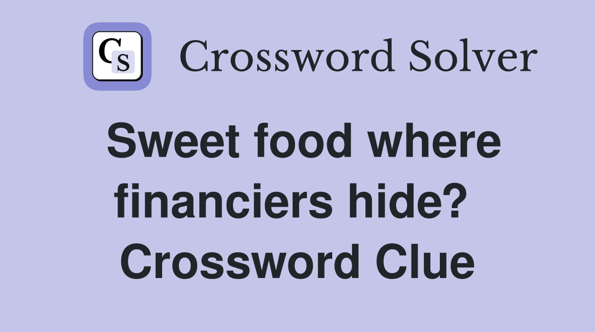 Sweet food where financiers hide?  Crossword Clue