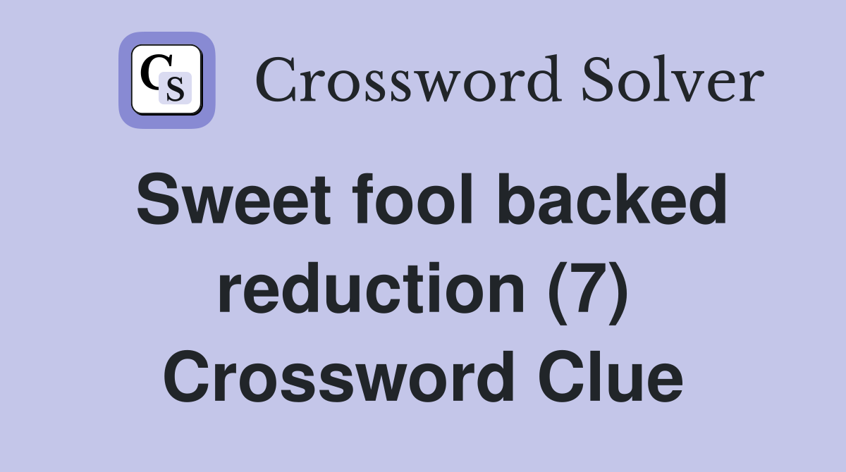 Sweet fool backed reduction (7) Crossword Clue