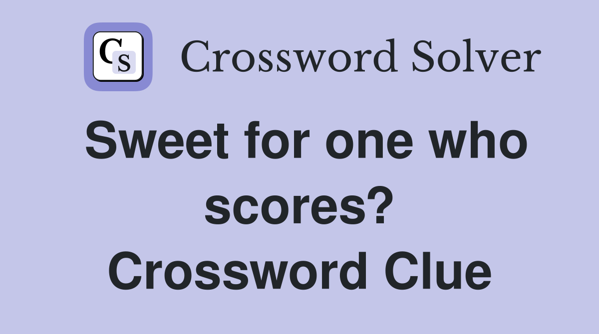 Sweet for one who scores? Crossword Clue