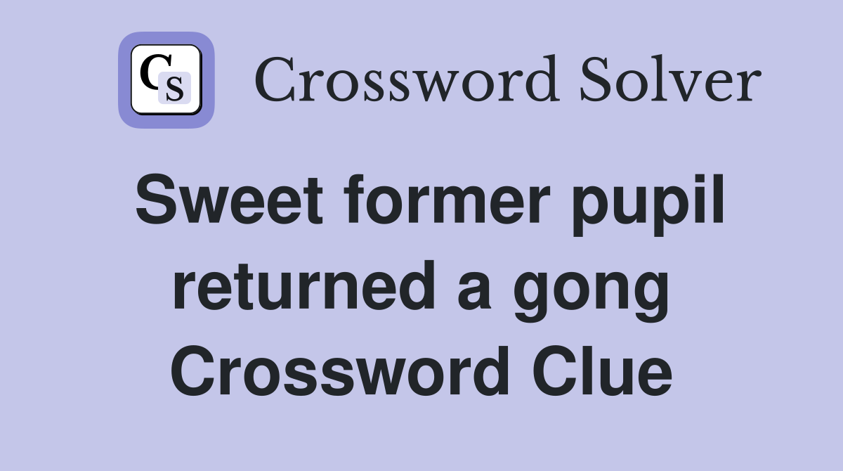 Sweet former pupil returned a gong Crossword Clue