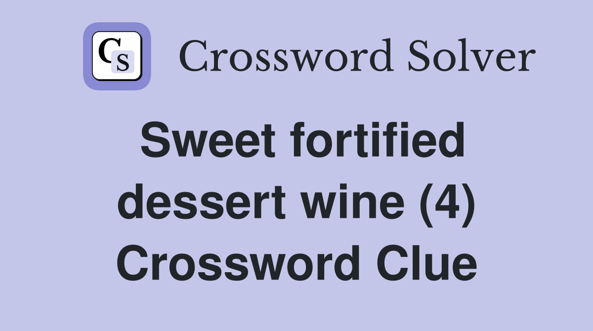 Sweet fortified dessert wine (4) Crossword Clue