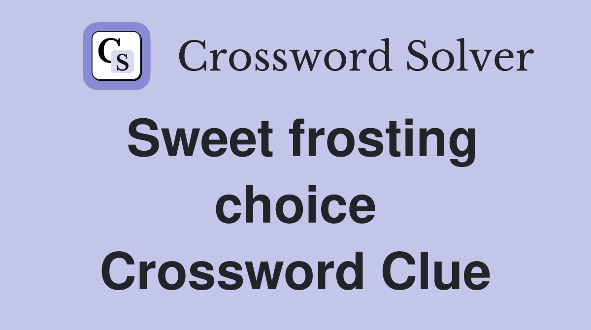 Sweet frosting choice Crossword Clue