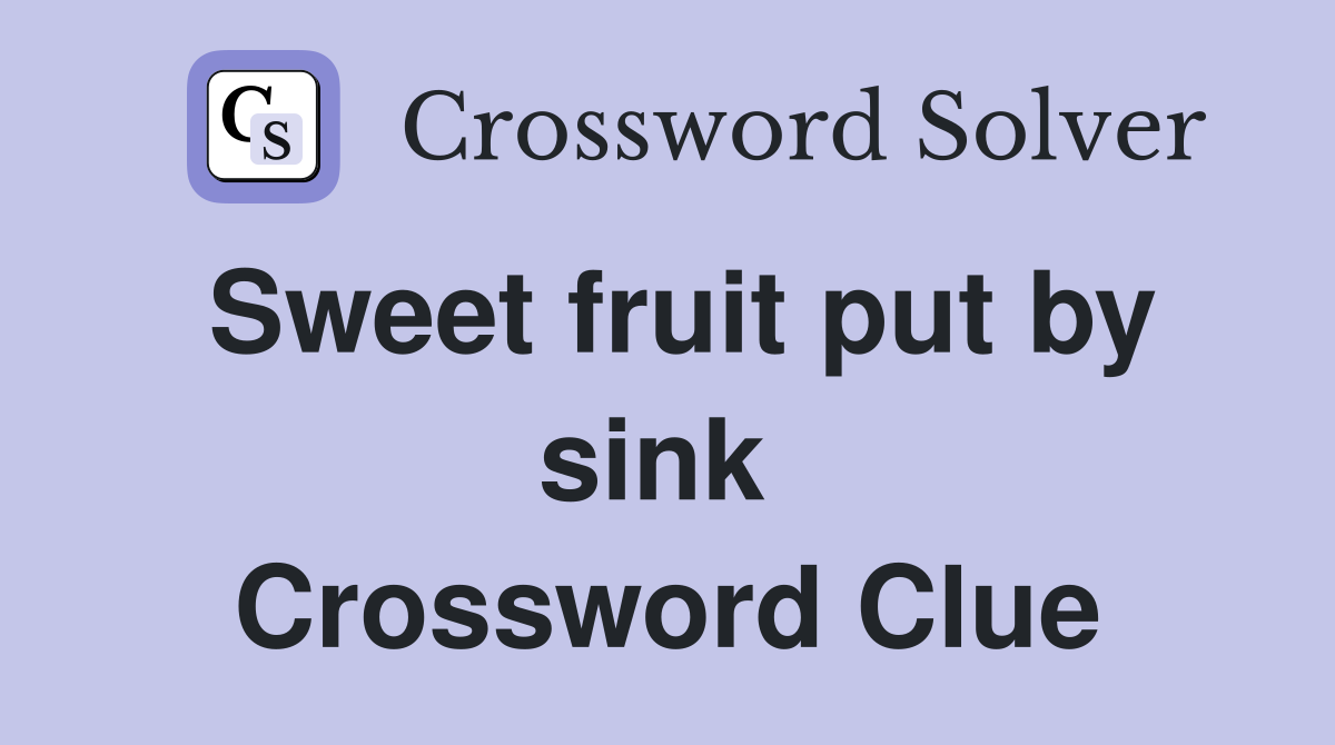 Sweet fruit put by sink  Crossword Clue