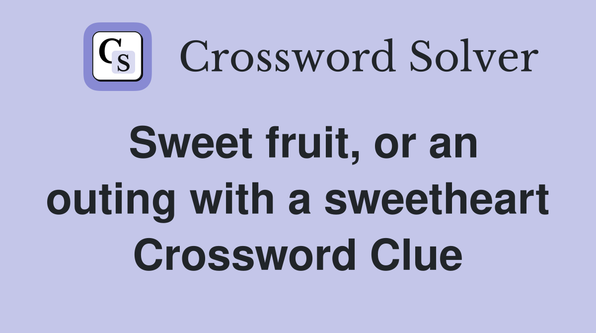 Sweet fruit, or an outing with a sweetheart Crossword Clue