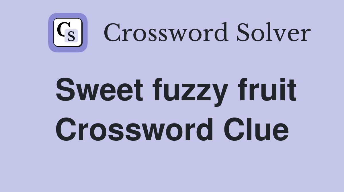 Sweet fuzzy fruit Crossword Clue