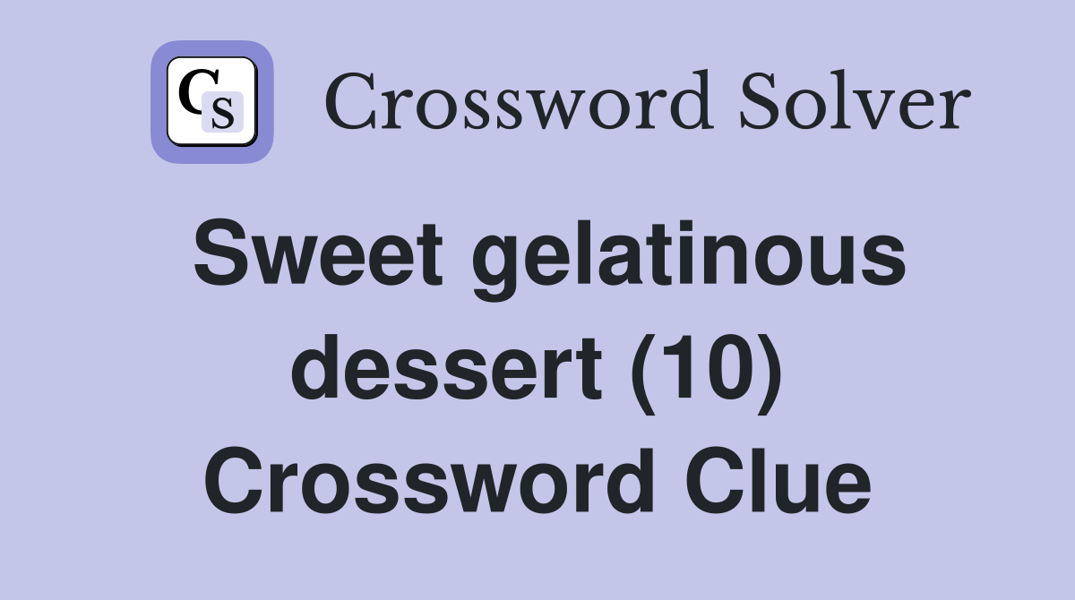 Sweet gelatinous dessert (10) Crossword Clue