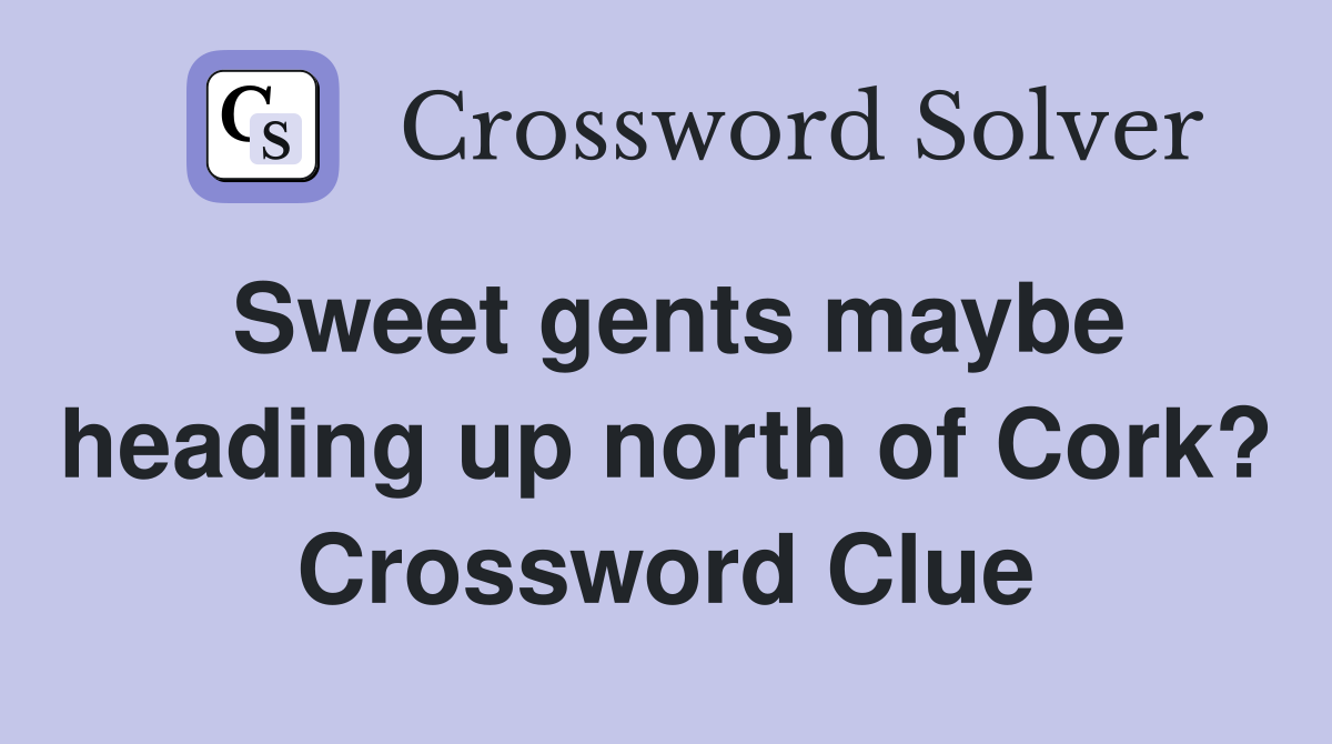 Sweet gents maybe heading up north of Cork? Crossword Clue