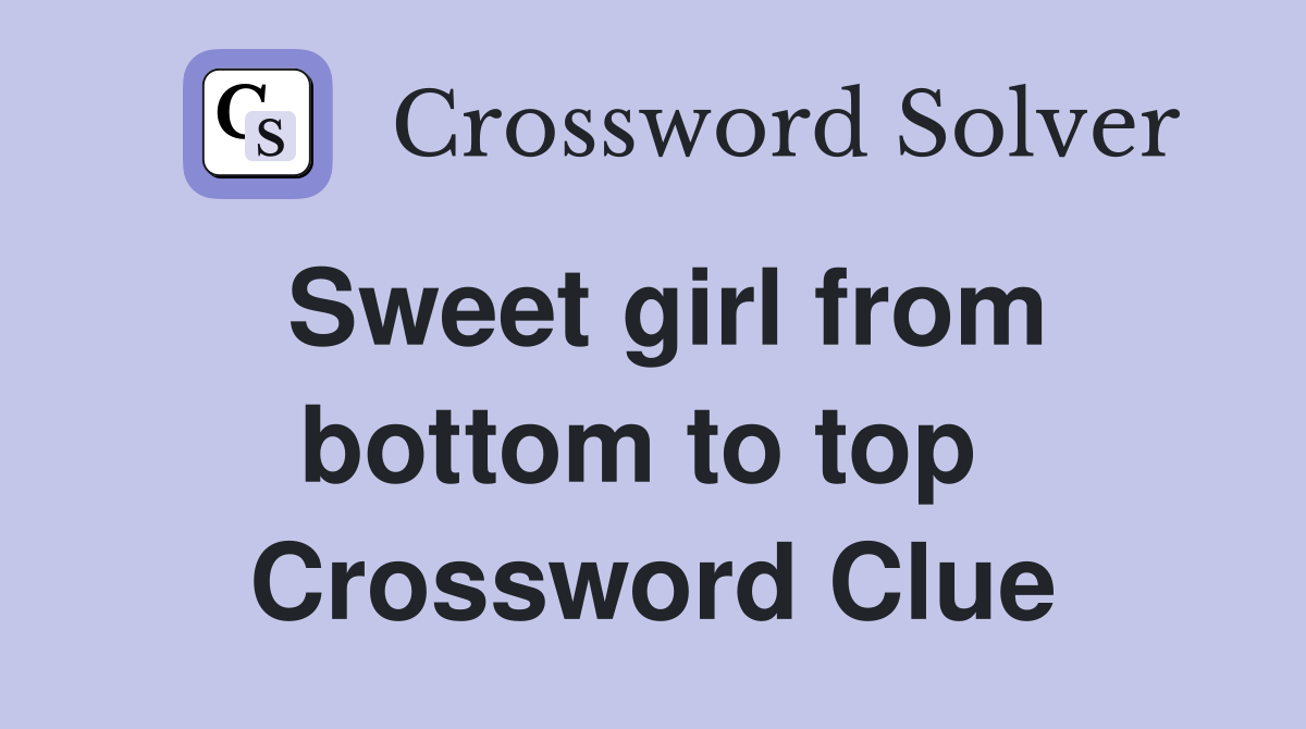 Sweet girl from bottom to top  Crossword Clue