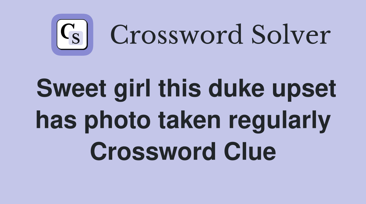 Sweet girl this duke upset has photo taken regularly Crossword Clue