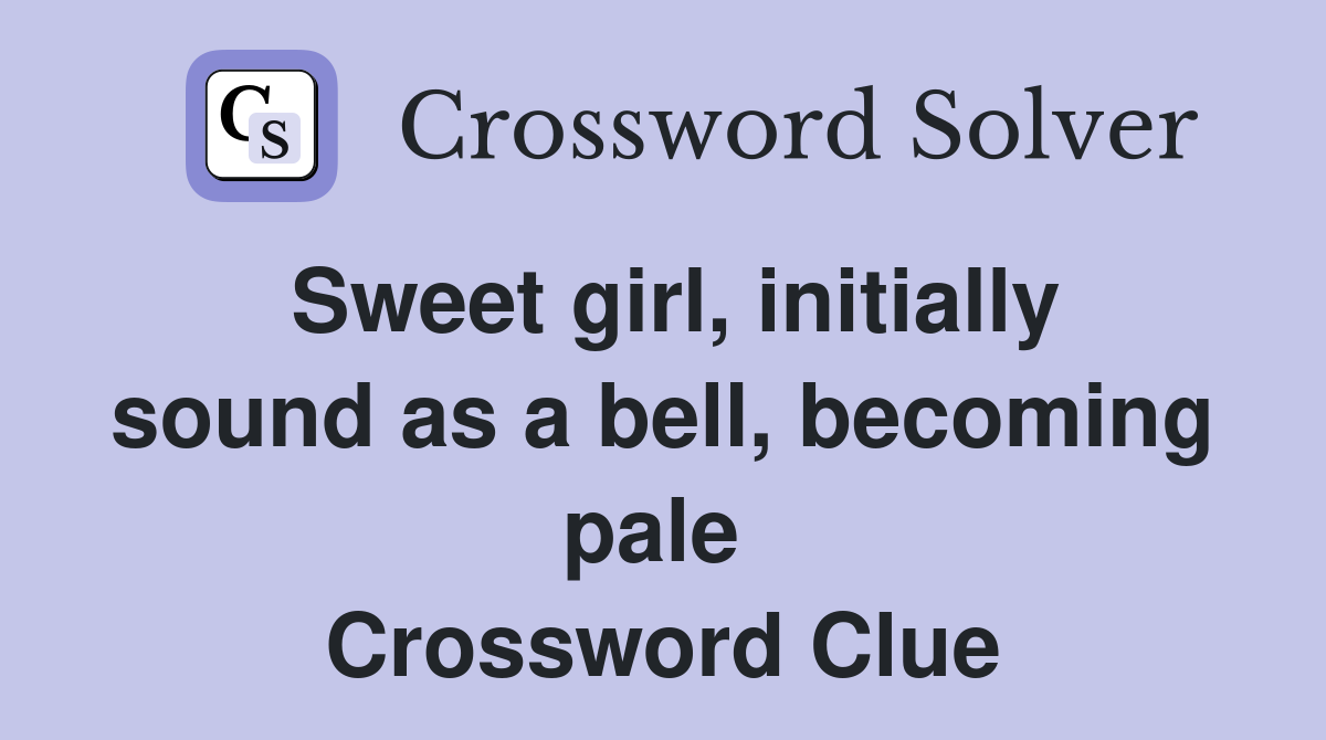 Sweet girl, initially sound as a bell, becoming pale  Crossword Clue