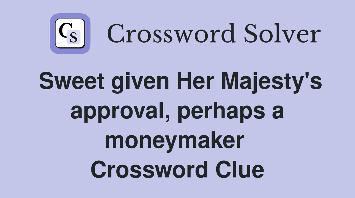 Sweet given Her Majesty's approval, perhaps a moneymaker  Crossword Clue