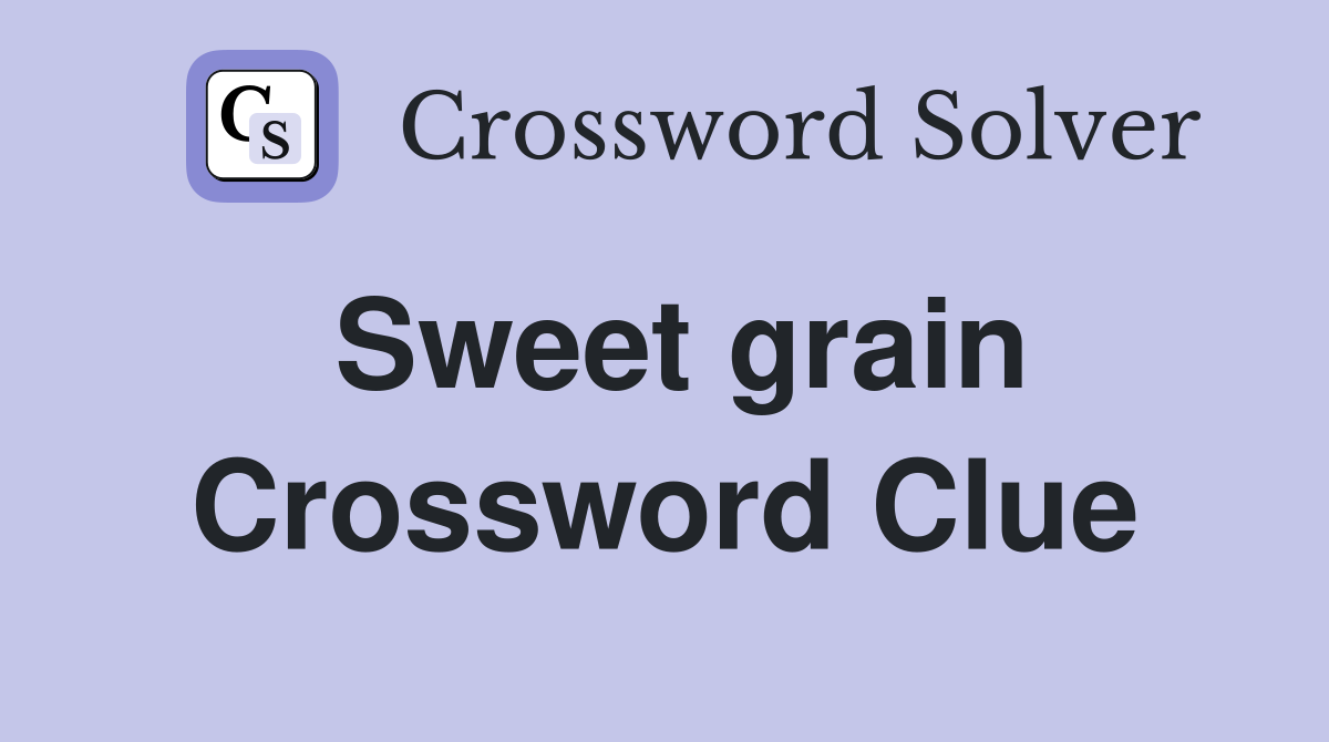 Sweet grain Crossword Clue