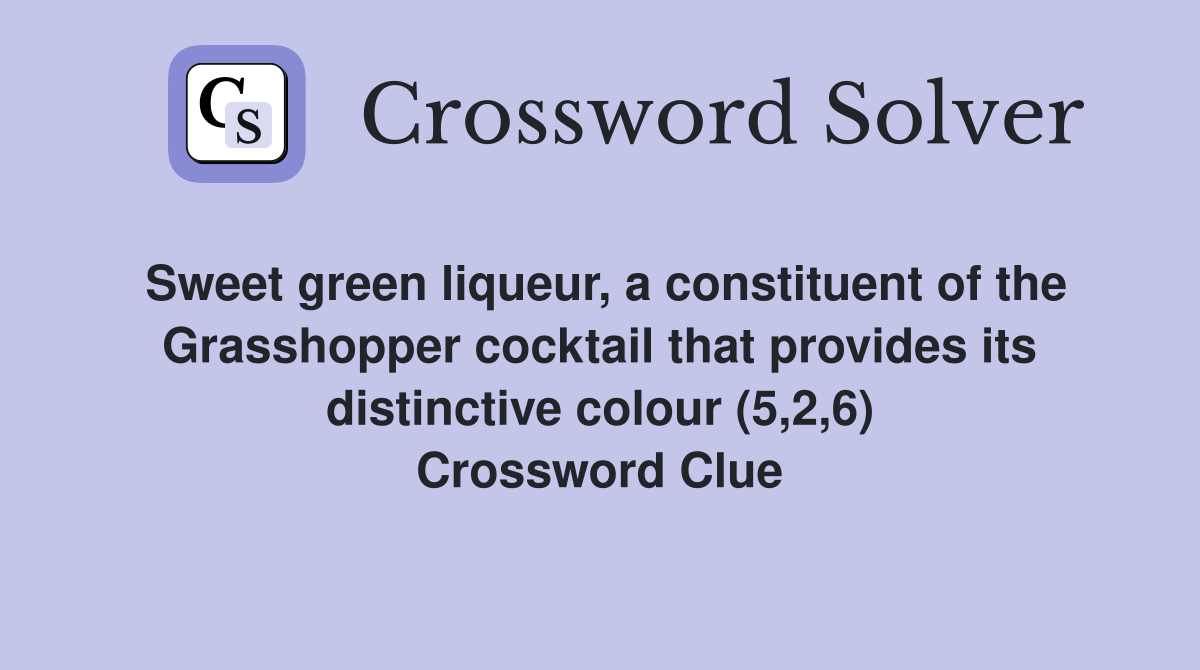 Sweet green liqueur, a constituent of the Grasshopper cocktail that provides its distinctive colour (5,2,6) Crossword Clue