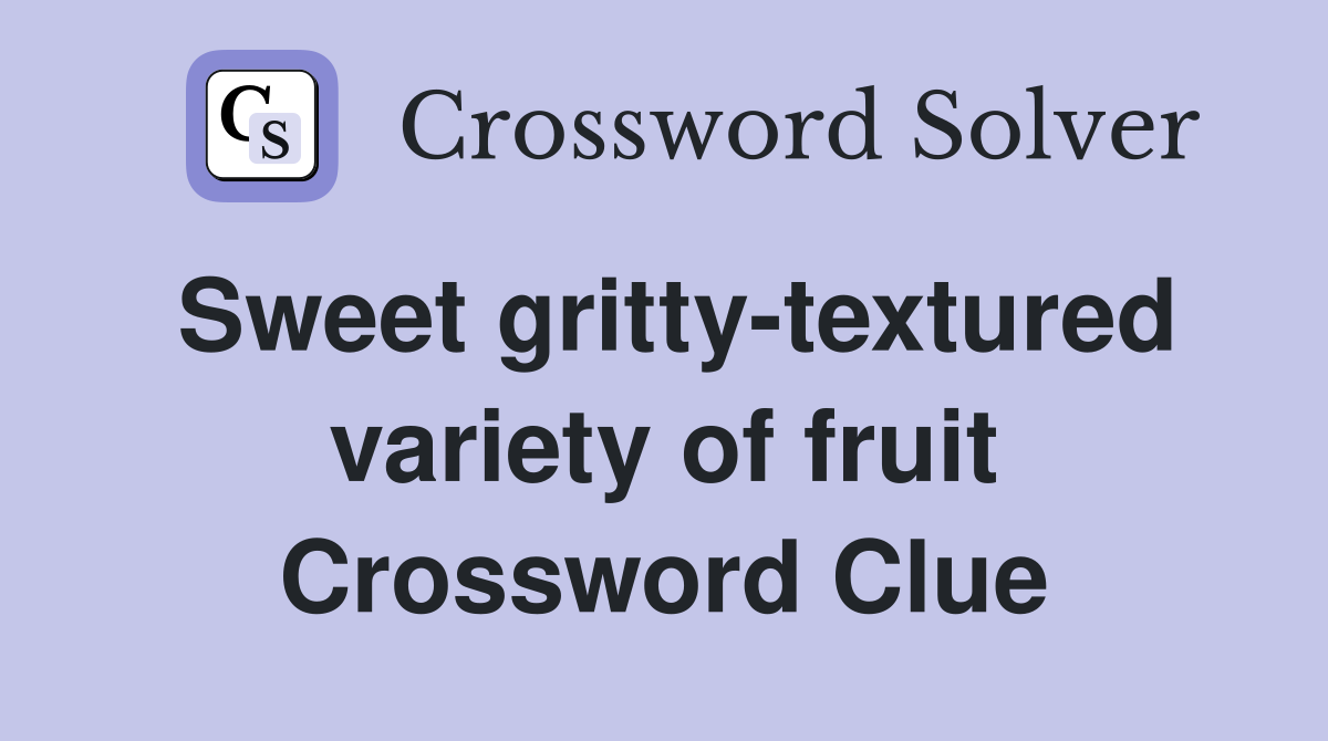 Sweet gritty-textured variety of fruit Crossword Clue