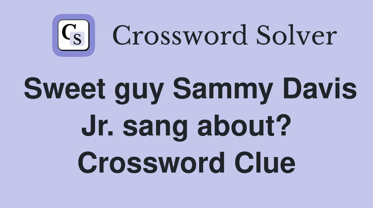 Sweet guy Sammy Davis Jr. sang about? Crossword Clue