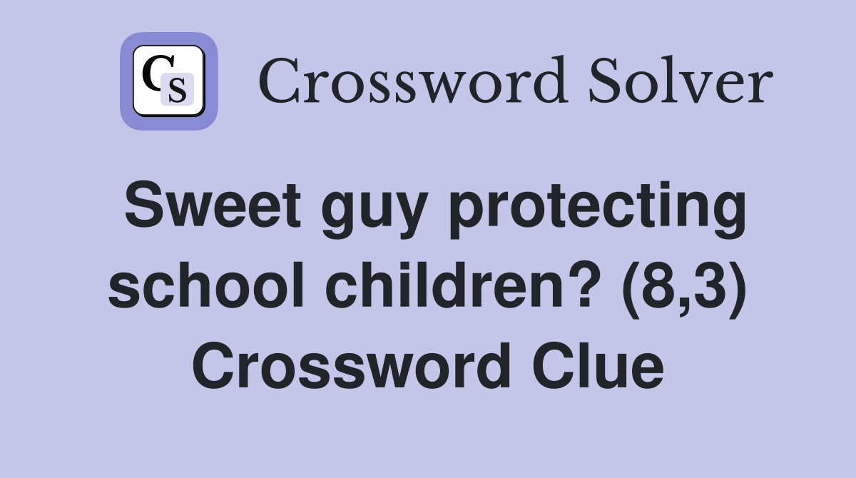 Sweet guy protecting school children? (8,3) Crossword Clue