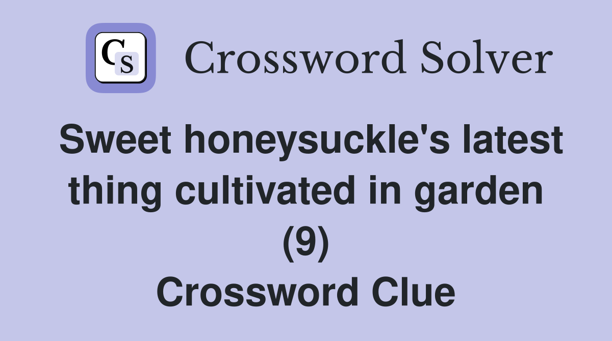 Sweet honeysuckle's latest thing cultivated in garden (9) Crossword Clue