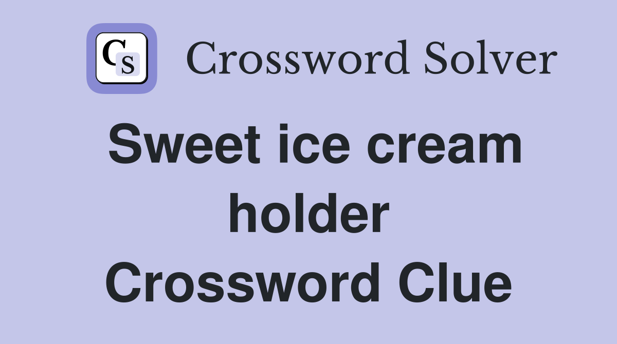 Sweet ice cream holder Crossword Clue