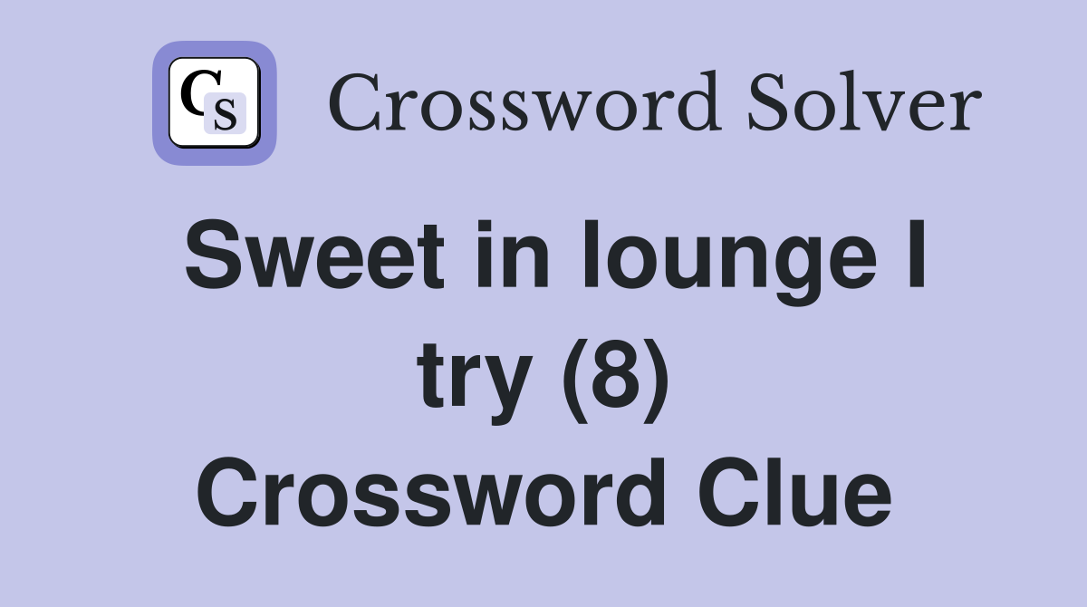 Sweet in lounge I try (8) Crossword Clue
