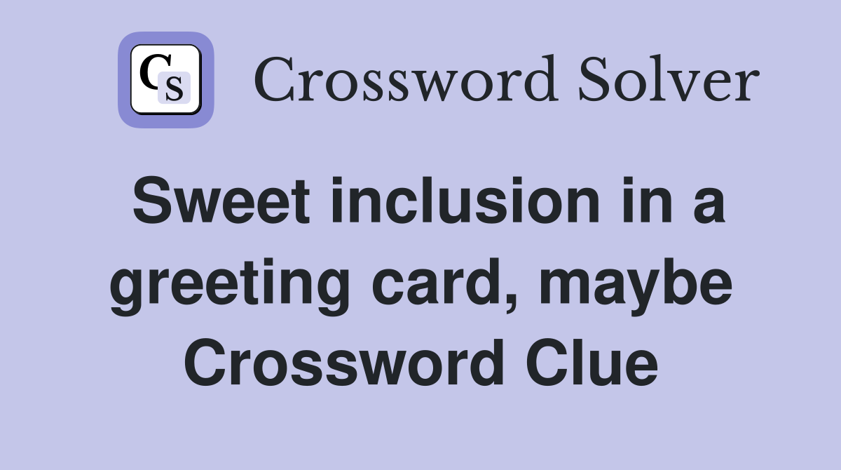 Sweet inclusion in a greeting card, maybe Crossword Clue