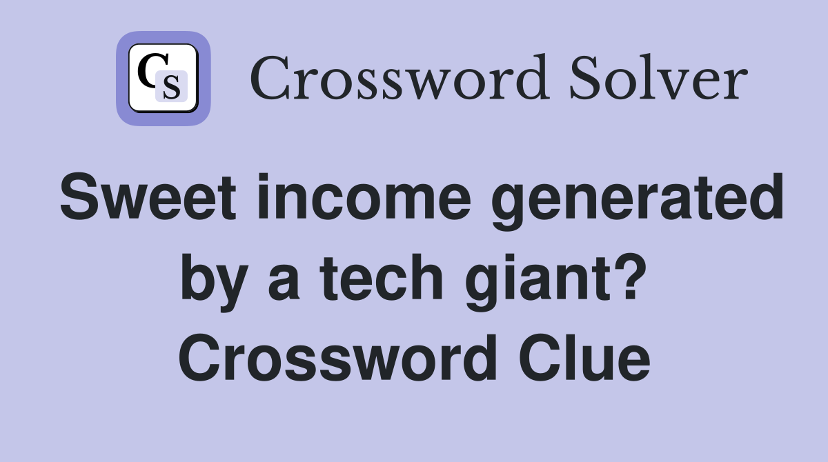 Sweet income generated by a tech giant? Crossword Clue