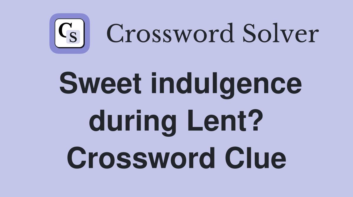 Sweet indulgence during Lent? Crossword Clue