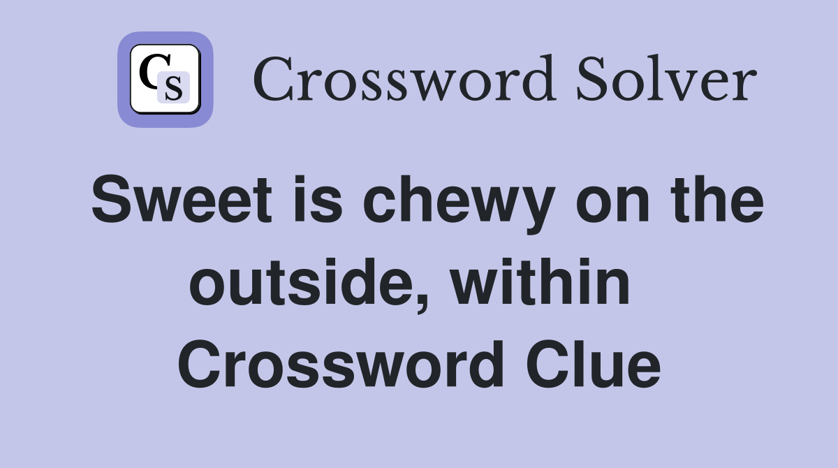 Sweet is chewy on the outside, within  Crossword Clue