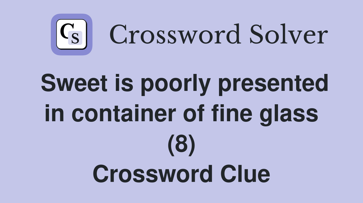 Sweet is poorly presented in container of fine glass (8) Crossword Clue