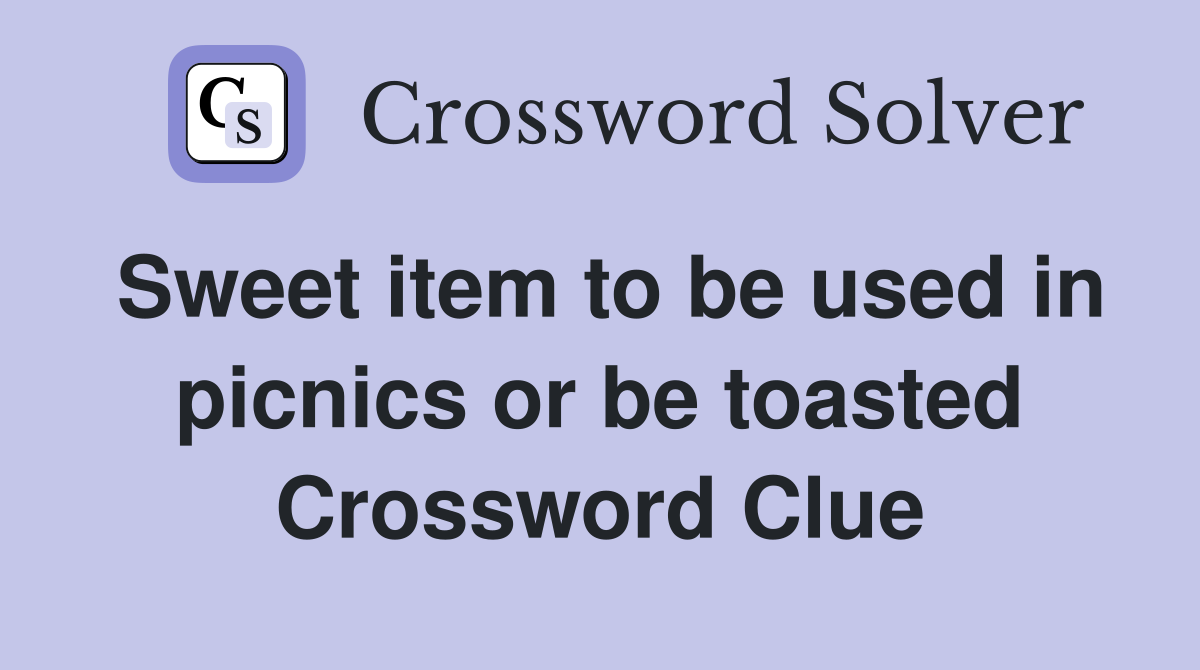 Sweet item to be used in picnics or be toasted Crossword Clue